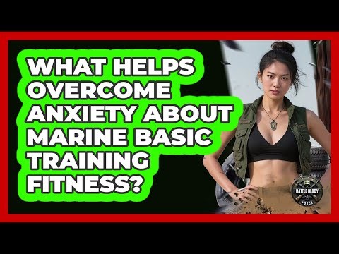 What Helps Overcome Anxiety About Marine Basic Training Fitness? - Battle Ready Force