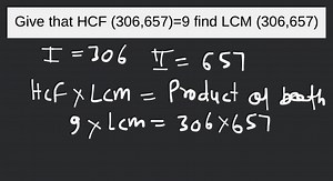 [Solved] Given that HCF (306. 657) = 9, find LCM (306, 657). - ... | Filo
