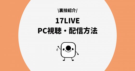 17LIVE（ワンセブン）のPC配信のやり方とログイン方法を徹底解説！