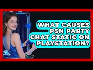 What Causes PSN Party Chat Static On PlayStation? - Blue Button Gaming