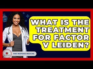 What Is The Treatment For Factor V Leiden? - First Response Medicine