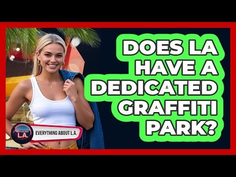 Does LA Have A Dedicated Graffiti Park? - Everything About LA