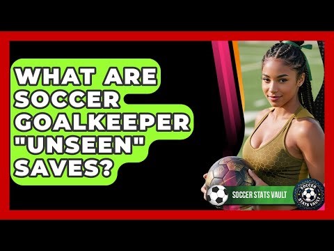 What Are Soccer Goalkeeper "unseen" Saves? - Soccer Stats Vault