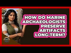 How Do Marine Archaeologists Preserve Artifacts Long-term? - Archaeology Quest