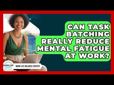 Can Task Batching Really Reduce Mental Fatigue At Work? - Work Life Balance Experts