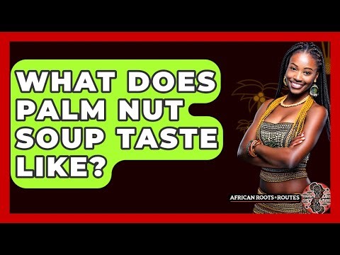 What Does Palm Nut Soup Taste Like? - African Roots And Routes