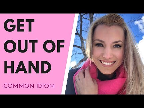 Idiom: GET OUT OF HAND