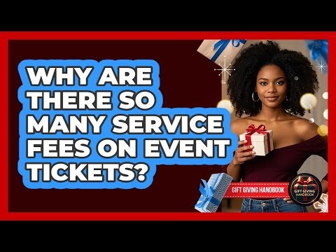 Why Are There So Many Service Fees On Event Tickets? - Gift Giving Handbook