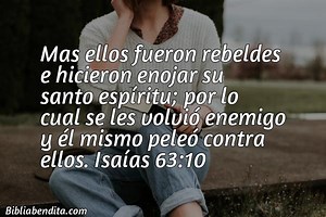 Explicación Isaías 63:10. 'Mas ellos fueron rebeldes e hicieron enojar su santo espíritu; por lo cual se les volvió enemigo y él mismo peleó contra ellos.' - BibliaBendita