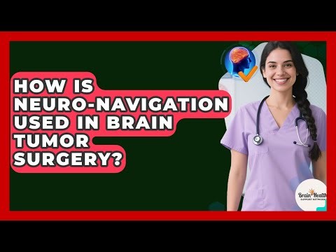 How Is Neuro-navigation Used In Brain Tumor Surgery? - Brain Health Support Network