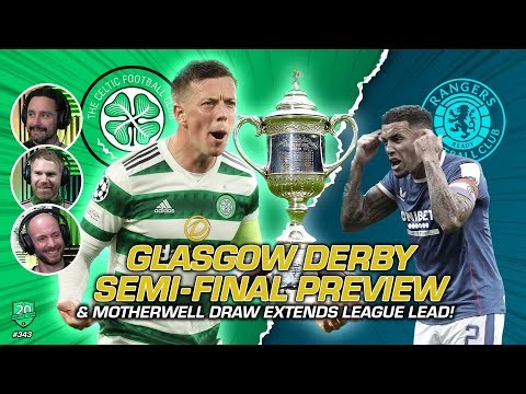 The Glasgow Derby Semi-Final Preview & Celtic Drop Points But Still Extend The Lead Over Rangers