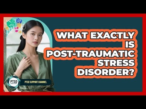 What Exactly Is Post-Traumatic Stress Disorder?