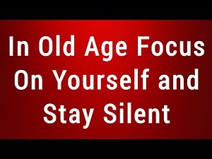 In Old Age, Focus on Yourself and Stay Silent | Elderly Wisdom & Senior Life Advice