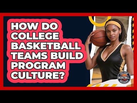How Do College Basketball Teams Build Program Culture? - College Basketball Insiders