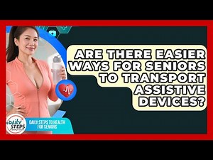 Are There Easier Ways For Seniors To Transport Assistive Devices?