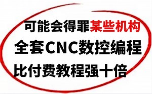 耗时356小时整理《CNC编程加工教程》，300集完整版，B站最系统最全面的零基础小白手把手教程！！