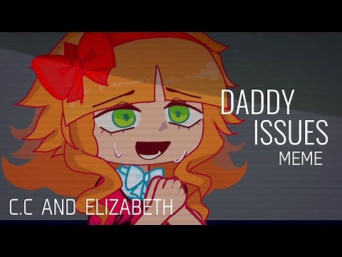 // DADDY​ ISSUES​ MEME // Elizabeth and C.C Afton // Gacha​ FnaF​ //