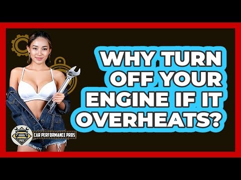 Why Turn Off Your Engine If It Overheats?