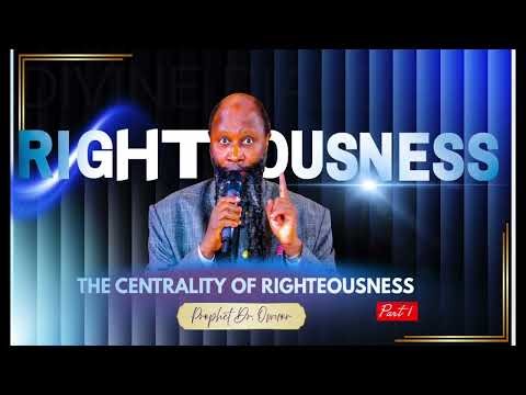 The Centrality of Righteousness Pt 1 | A Powerful Teaching by Prophet Dr. Owuor