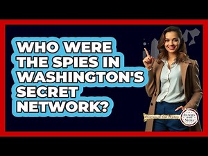 Who Were The Spies In Washington's Secret Network? - Stories of the States