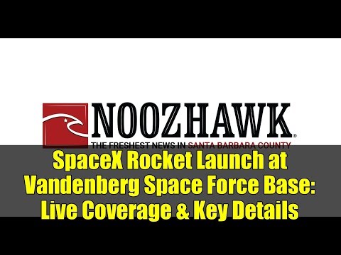 SpaceX Rocket Launch at Vandenberg Space Force Base: Live Coverage & Key Details