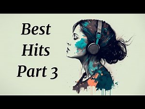 Best Hits Part 3 – Top Popular Music Playlist For Relaxing & Listening