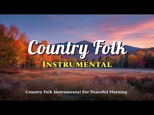 [Country Folk Instrumental 30] – Country Folk Instrumental Music For Peaceful Morning