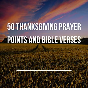 50 Thanksgiving Prayer Points and Bible Verses -