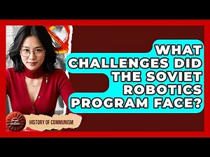 What Challenges Did The Soviet Robotics Program Face? - History of Communism