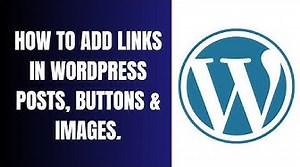 How to Add Links in WordPress Posts, Pages, Buttons, Images an...