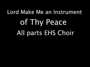 Lord Make Me an instrument of thy Peace All Parts EHS Choir Performance