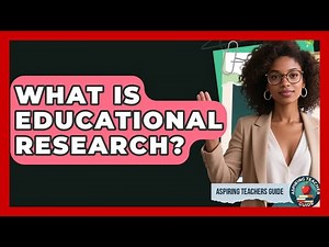 What Is Educational Research? - Aspiring Teacher Guide