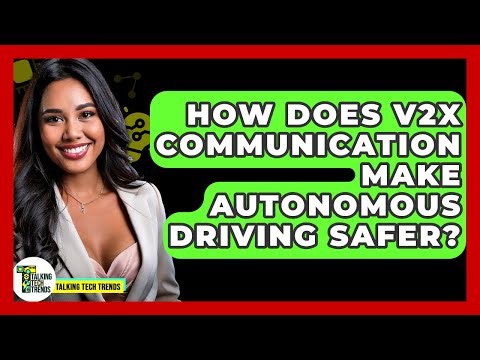 How Does V2X Communication Make Autonomous Driving Safer? - Talking Tech Trends