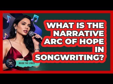 What Is The Narrative Arc Of Hope In Songwriting? - Inside the Lyrics