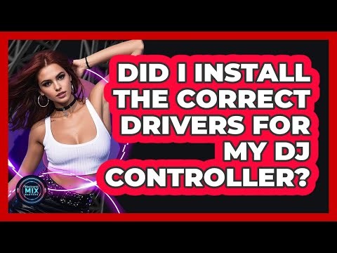 Did I Install The Correct Drivers For My DJ Controller?