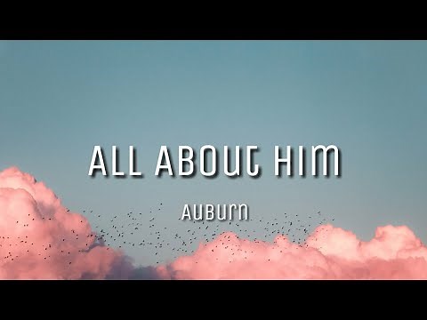 Auburn - All About Him (Lyrics)