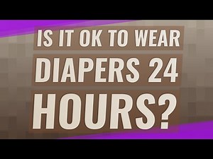 Is it OK to wear diapers 24 hours?