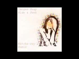 Imogen Heap-Hide And Seek (Watcha-Say-Remix! I HQ)