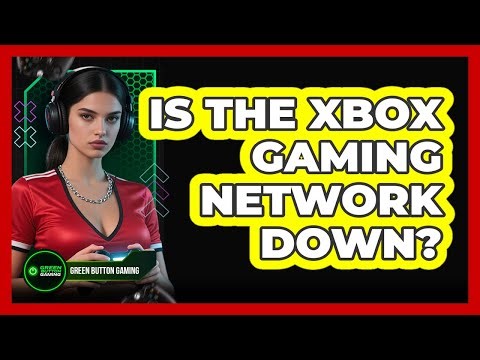 Is The Xbox Gaming Network Down?