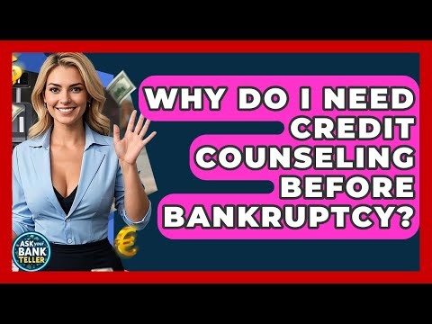 Why Do I Need Credit Counseling Before Bankruptcy? - Ask Your Bank Teller