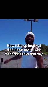 How I Dab Up Bro Like I Didn’t Beat My Shi Earlier