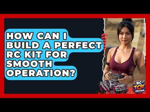 How Can I Build A Perfect RC Kit For Smooth Operation? - RC Toy Central