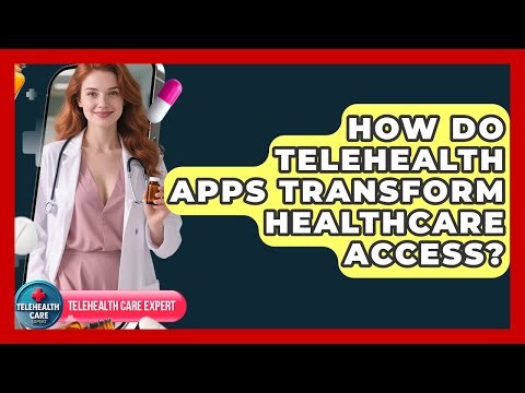How Do Telehealth Apps Transform Healthcare Access? - Telehealth Care Expert
