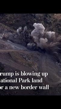 Trump is blowing up National Park land for a new border wall