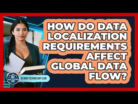 How Do Data Localization Requirements Affect Global Data Flow?