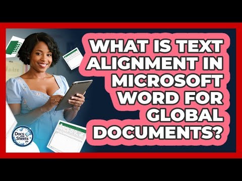 What Is Text Alignment In Microsoft Word For Global Documents? - Docs and Sheets Pro