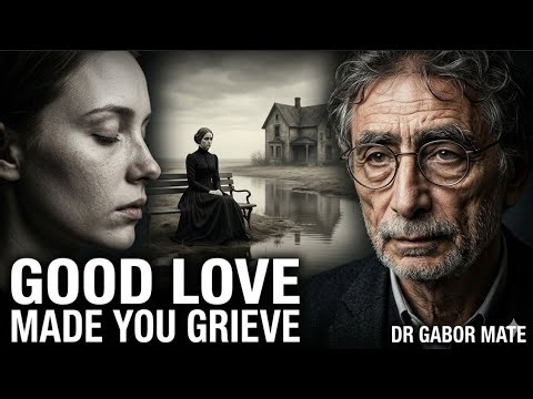 The Strange Grief of the Empath Loved Correctly for the First Time | DR GABOR MATE