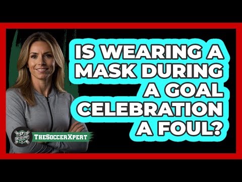 Is Wearing A Mask During A Goal Celebration A Foul?