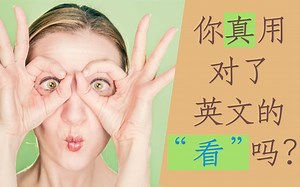 如何准确表达英文里的各种“看”？|see和look等“看”的单词到底区别在哪儿？|教你12个不同的常用的"看"