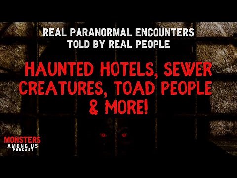 TRUE PARANORMAL STORIES, HAUNTED HOTELS, SEWER CREATURES, TOAD PEOPLE & MORE!